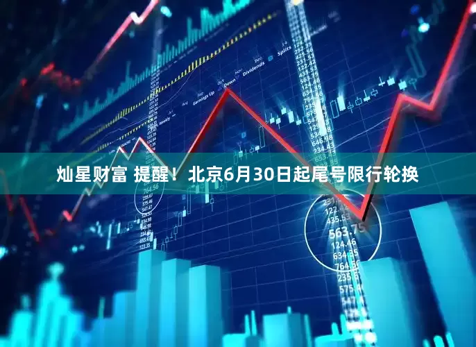 灿星财富 提醒！北京6月30日起尾号限行轮换